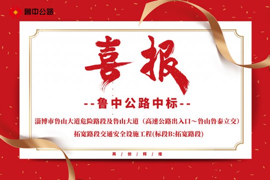公司中標(biāo)淄博市魯山大道危險(xiǎn)路段及魯山大道（高速公路出入口～魯山魯泰立交）拓寬路段交通安全設(shè)施工程(標(biāo)段
