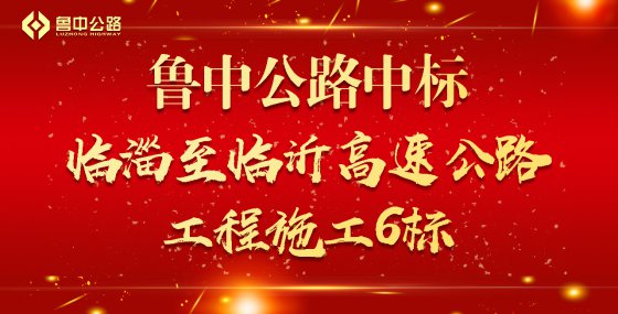 【抓作風(fēng) 創(chuàng)效益】喜報：魯中公路中標(biāo)臨淄至臨沂高速公路工程施工６標(biāo)